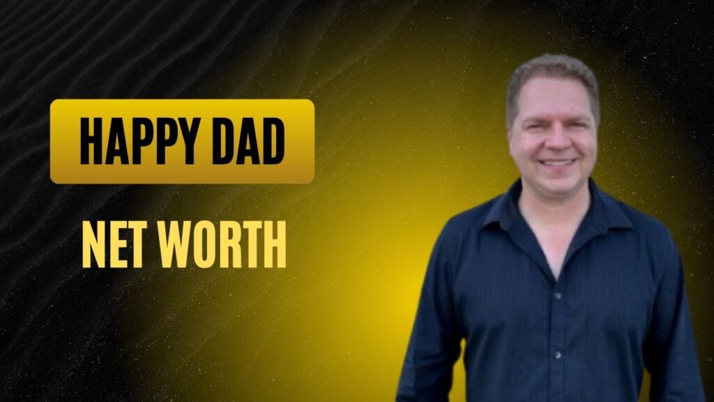 Happy Dad Net Worth