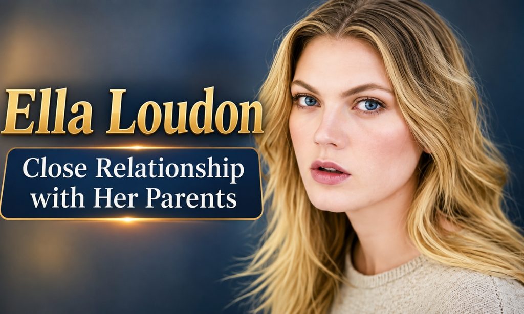 Ella Loudon Close Relationship with Her Parents