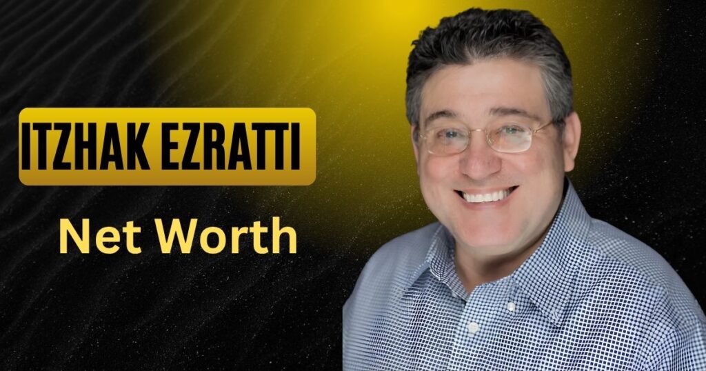 Itzhak Ezratti Net Worth