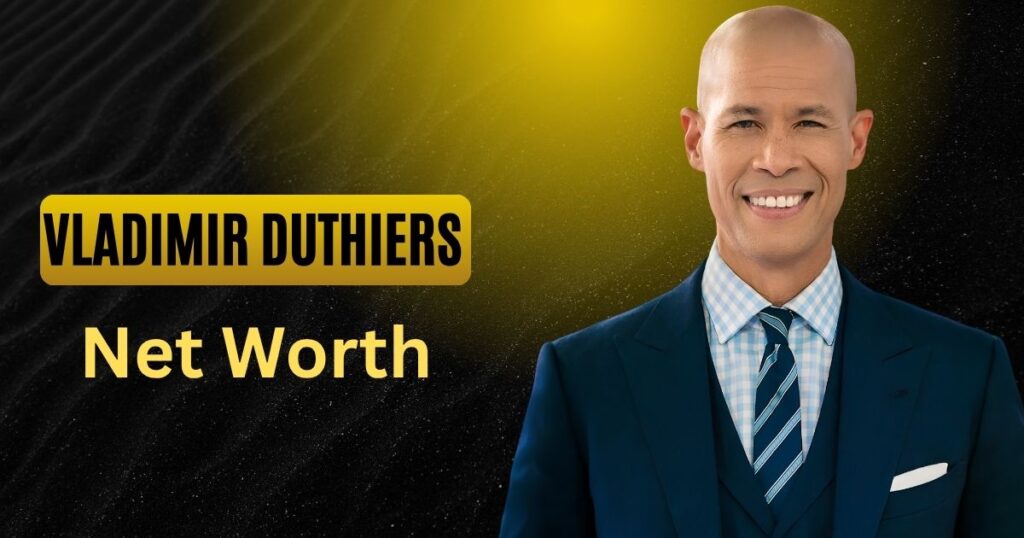 Vladimir Duthiers Net Worth